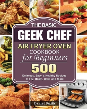 Paperback The Basic Geek Chef Air Fryer Oven Cookbook for Beginners Book