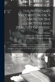 Paperback The Physician's Vademecum, or, A Manual of the Principles and Practice of Physic [electronic Resource]: Containing the Symptoms, Causes, Diagnosis, Pr Book