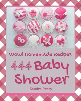 Wow! 444 Homemade Baby Shower Recipes: Everything You Need in One Homemade Baby Shower Cookbook!