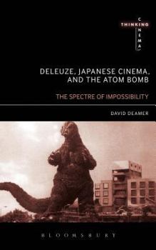 Hardcover Deleuze, Japanese Cinema, and the Atom Bomb: The Spectre of Impossibility Book