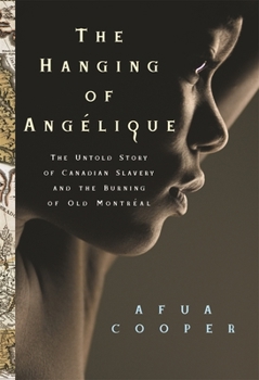 The Hanging of Angelique: The Untold Story of Canadian Slavery and the Burning of Old Montreal - Book  of the Race in the Atlantic World, 1700–1900