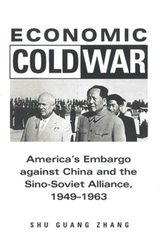 Economic Cold War: America's Embargo Against China and the Sino-Soviet Alliance, 1949-1963 - Book  of the Cold War International History Project