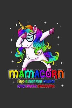 Mamacorn Like A Normal Mama Only More Awesome: Mommy Unicorn 6 x 9 in Notebook with 125 Pages Mother's Day Gift Unicorn Mom to Write Notes, Goals and Plan