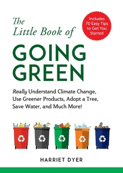 Paperback The Little Book of Going Green: Really Understand Climate Change, Use Greener Products, Adopt a Tree, Save Water, and Much More! Book