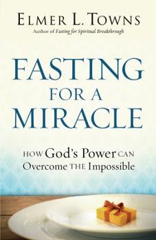 Paperback Fasting for a Miracle: How God's Power Can Overcome the Impossible Book