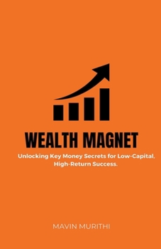 Paperback Wealth Magnet: Unlocking Key Money Secrets for Low-Capital, High-Return Success Book