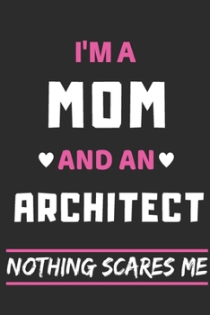 I'm A Mom And An Architect Nothing Scares Me: lined notebook,funny gift for mothers