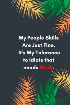 My People Skills Are Just Fine. It's My Tolerance to Idiots that needs Work: Lined notebook: Sarcastic Gag Notebook and Journal, Blank Lined , Perfect ... Men, ... planner, sketchbooks, and journal.