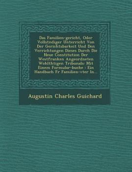 Paperback Das Familien-Gericht, Oder Vollst Ndiger Unterricht Von Der Gerichtsbarkeit Und Den Verrichtungen Dieses Durch Die Neue Constitution Der Westfranken A [German] Book