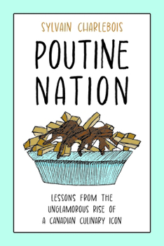 Hardcover Poutine Nation: Lessons from the Unglamorous Rise of a Canadian Culinary Icon Book