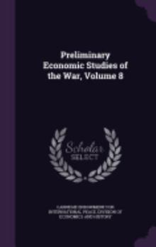 Hardcover Preliminary Economic Studies of the War, Volume 8 Book