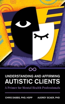 Hardcover Understanding and Affirming Autistic Clients: A Primer for Mental Health Professionals Book