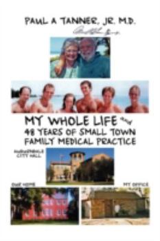 Hardcover My Whole Life and 48 Years of Small Town Family Medical Practice Book