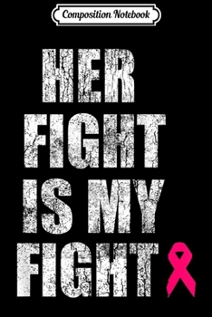 Composition Notebook: Her Fight is My Fight Breast Cancer Awareness Husband  Journal/Notebook Blank Lined Ruled 6x9 100 Pages
