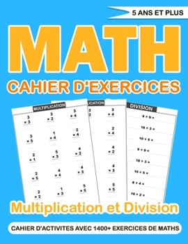 Cahier D'exercices: cahier d'activites avec plus de 1400 exercices de math (multiplication et division) pour progresser en calcul, cahier d'exercices de math�matiques pour les enfants de 5 ans et plus