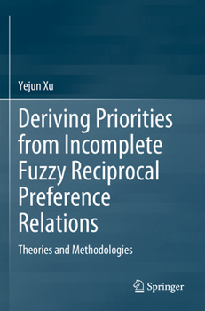 Paperback Deriving Priorities from Incomplete Fuzzy Reciprocal Preference Relations: Theories and Methodologies Book