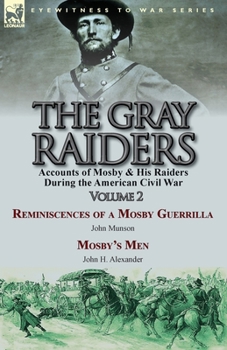 Paperback The Gray Raiders-Volume 2: Accounts of Mosby & His Raiders During the American Civil War-Reminiscences of a Mosby Guerrilla by John Munson & Mosb Book