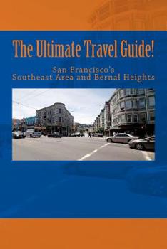 Paperback The Ultimate Travel Guide! San Francisco's Southeast Area and Bernal Heights Book