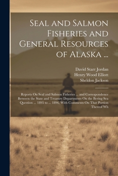 Paperback Seal and Salmon Fisheries and General Resources of Alaska ...: Reports On Seal and Salmon Fisheries ... and Correspondence Between the State and Treas Book