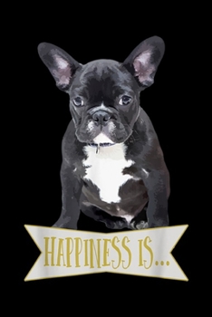 happiness is ?: French Bulldog Puppy Journal/Notebook Blank Lined Ruled 6x9 100 Pages