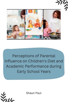 Paperback Perceptions of Parental Influence on Children's Diet and Academic Performance during Early School Years [Large Print] Book