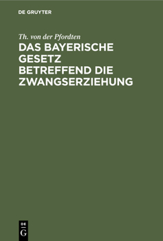 Hardcover Das Bayerische Gesetz Betreffend Die Zwangserziehung: Vom 10. Mai 1902 Nebst Den Ausführungsbestimmungen. Mit Einleitung, Erläuterungen Und Sachregist [German] Book