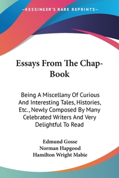 Paperback Essays From The Chap-Book: Being A Miscellany Of Curious And Interesting Tales, Histories, Etc., Newly Composed By Many Celebrated Writers And Ve Book