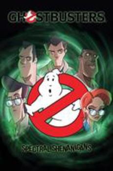 Ghostbusters: Spectral Shenanigans, Vol. 1 - Book #1 of the Ghostbusters: Spectral Shenanigans