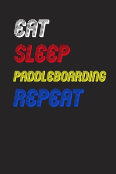 Eat Sleep paddleboarding  Repeat Notebook Fan Sport Gift: Lined Notebook / Journal Gift, 120 Pages, 6x9, Soft Cover, Matte Finish