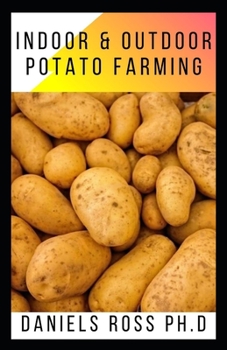Paperback Indoor and Outdoor Potato Farming: Basic Step by Step Guide on Growing Potato Indoor and Outdoor Book