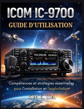 GUIDE D'UTILISATION DE L'ICOM IC-9700: Compétences et stratégies essentielles pour l'installation et l'exploitation (French Edition)