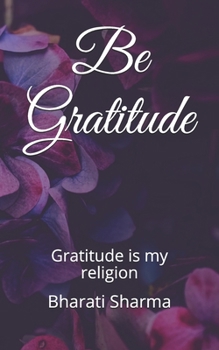 Paperback Be Gratitude: Gratitude is my religion Book