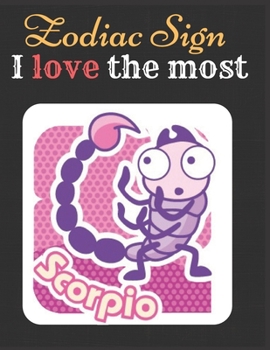 Scorpio Zodiac Sign I love The Most Notebook Journal: Horoscope Diary Great Gift Notebook Of Scorpio Sign