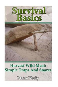 Paperback Survival Basics: Harvest Wild Meat Simple Traps and Snares: (Ultimate Survival Guide, Survival Food) Book