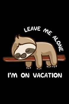 Paperback Leave Me Alone I'm On Vacation: Sloth Vacation Themed Lined Notebook Journal Diary 6x9 Book