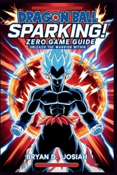 Paperback Dragon Ball Sparking! Zero Game Guide: Unleash The Warrior Within Book