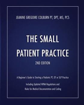 Paperback The Small Patient Practice, 2nd Edition: A Beginner's Guide to Starting a Pediatric Pt, OT or SLP Solo Practice Book