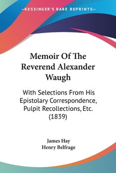 Paperback Memoir Of The Reverend Alexander Waugh: With Selections From His Epistolary Correspondence, Pulpit Recollections, Etc. (1839) Book