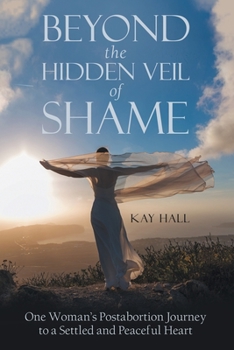 Paperback Beyond the Hidden Veil of Shame: One Woman's Postabortion Journey to a Settled and Peaceful Heart Book