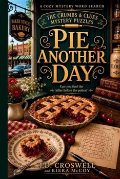 Pie Another Day: A Cozy Bakery Murder Mystery Word Search Puzzle — Read the Story, Solve the Puzzles, Catch the Killer (The Crumbs & Clues Mystery Puzzles)