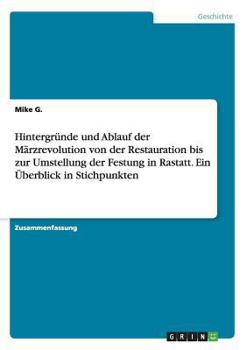 Paperback Hintergründe und Ablauf der Märzrevolution von der Restauration bis zur Umstellung der Festung in Rastatt. Ein Überblick in Stichpunkten [German] Book