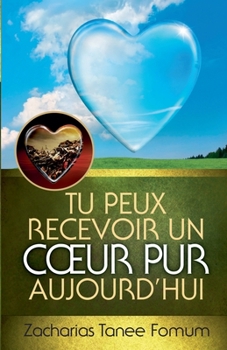 Tu Peux Recevoir un Coeur Pur Aujourd'hui (Aides Pratiques Pour Les Vainqueurs) (French Edition)