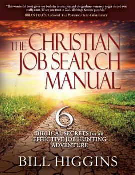 Paperback The Christian Job Search Manual: Second Edition; 6 Biblical Secrets for an Effective Job Hunting Adventure Book