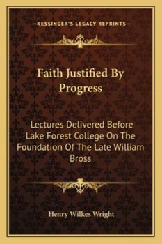 Faith Justified by Progress: Lectures Delivered Before Lake Forest College on the Foundation of the