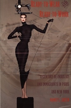 Ready-to-Wear and Ready-to-Work: A Century of Industry and Immigrants in Paris and New York - Book  of the Comparative and International Working-Class History