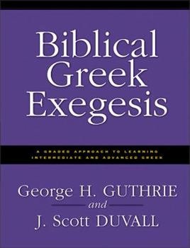 Paperback Biblical Greek Exegesis: A Graded Approach to Learning Intermediate and Advanced Greek Book