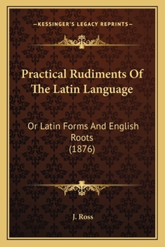 Paperback Practical Rudiments Of The Latin Language: Or Latin Forms And English Roots (1876) Book