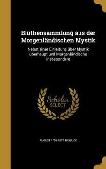 Hardcover Blüthensammlung aus der Morgenländischen Mystik: Nebst einer Einleitung über Mystik überhaupt und Morgenländische insbesondere [German] Book