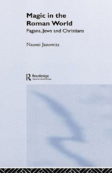 Magic in the Roman World: Pagans, Jews and Christians (Religion in the First Christian Centuries)