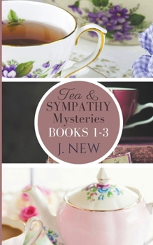 The Tea & Sympathy Mysteries: Books 1 - 3: Tea & Sympathy, A Deadly Solution, Tiffin & Tragedy - Book  of the Tea & Sympathy Mysteries